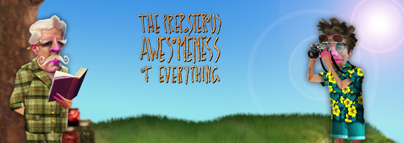The Preposterous Awesomeness of Everything